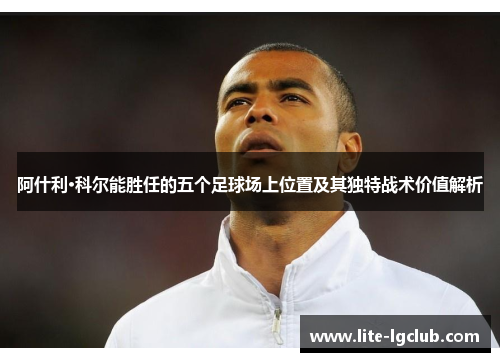 阿什利·科尔能胜任的五个足球场上位置及其独特战术价值解析