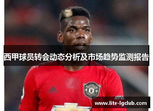 西甲球员转会动态分析及市场趋势监测报告