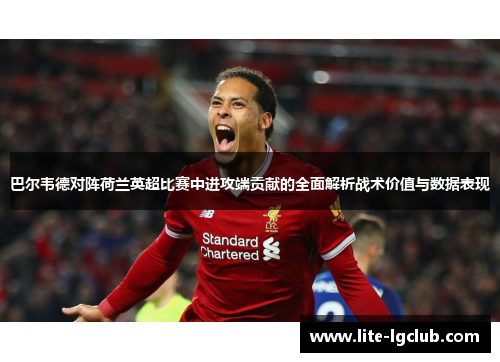 巴尔韦德对阵荷兰英超比赛中进攻端贡献的全面解析战术价值与数据表现