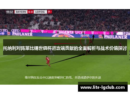 托纳利对阵莱比锡世俱杯进攻端贡献的全面解析与战术价值探讨