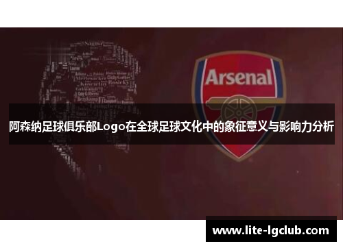 阿森纳足球俱乐部Logo在全球足球文化中的象征意义与影响力分析 阿森纳足球俱乐部Logo在全球足球文化中的象征意义与影响力分析