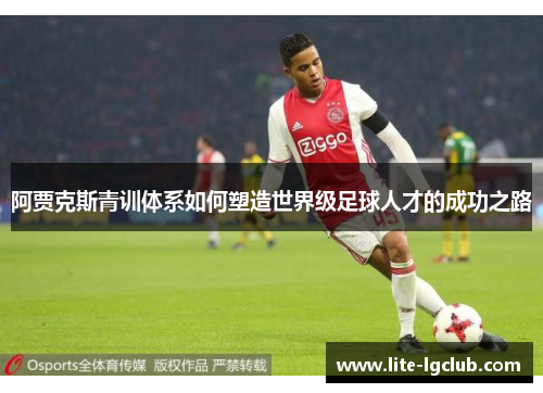 阿贾克斯青训体系如何塑造世界级足球人才的成功之路 阿贾克斯青训体系如何塑造世界级足球人才的成功之路